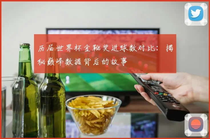 历届世界杯金靴奖进球数对比：揭秘巅峰数据背后的故事