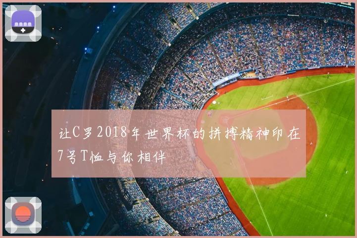 让C罗2018年世界杯的拼搏精神印在7号T恤与你相伴