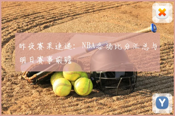 昨夜赛果速递：NBA各场比分汇总与明日赛事前瞻