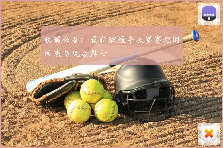 收藏必备：最新欧冠半决赛赛程时间表与观战贴士